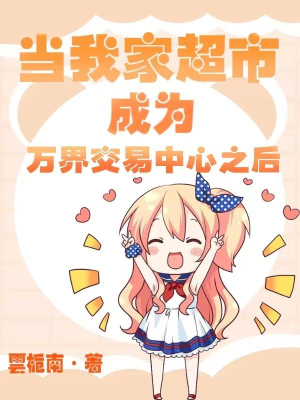 当我家超市成为万界交易中心之后番茄 当我家超市成为万界交易中心之后番茄