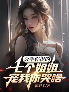 分手你提的七个姐姐宠我你哭啥 分手你提的七个姐姐宠我你哭啥