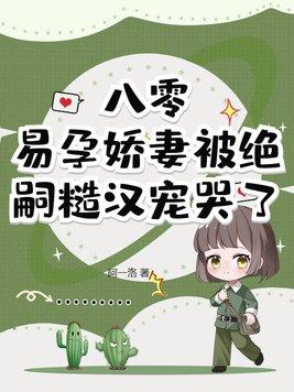 八零易孕娇妻被绝嗣糙汉宠哭了 八零易孕娇妻被绝嗣糙汉宠哭了