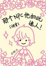 那个npc他如此迷人免费阅读全文 那个npc他如此迷人免费阅读全文