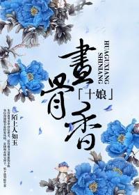 十娘画骨香在那个里听 十娘画骨香在那个里听