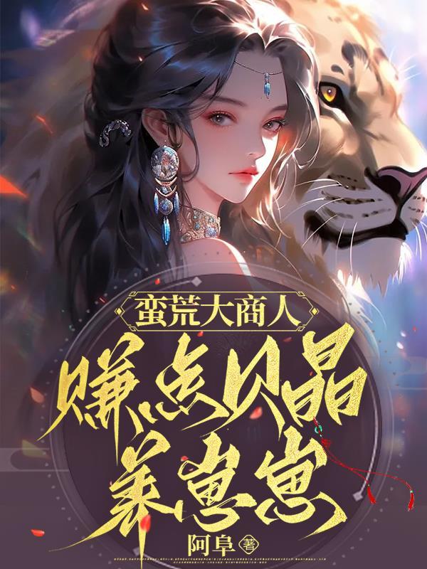 蛮荒大商人:赚点贝晶养崽崽 蛮荒大商人:赚点贝晶养崽崽